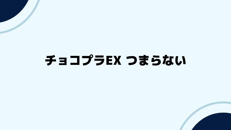 チョコプラEXがつまらないと感じる視点